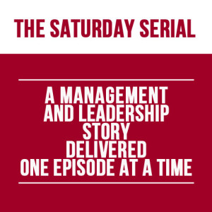 A text slide reading: The Saturday Serial: A Management and Leadership Story Delivered One Post at a Time