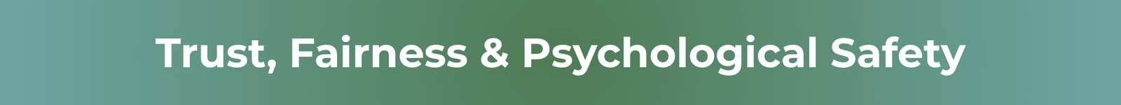 Trust, Fairness & Psychological Safety